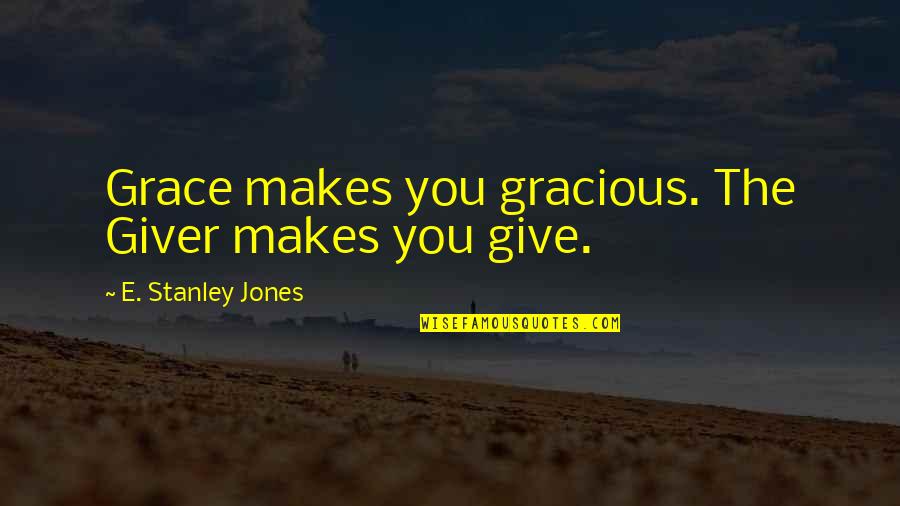 Caratterizzare Quotes By E. Stanley Jones: Grace makes you gracious. The Giver makes you Caratterizzare Quotes By E. Stanley Jones: Grace makes you gracious. The Giver makes you