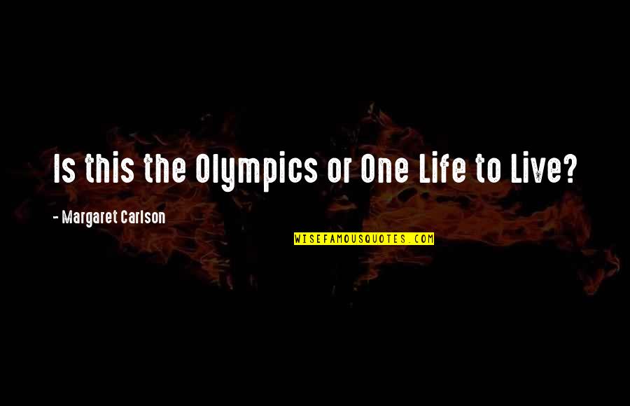 Caratterizzare Quotes By Margaret Carlson: Is this the Olympics or One Life to Caratterizzare Quotes By Margaret Carlson: Is this the Olympics or One Life to