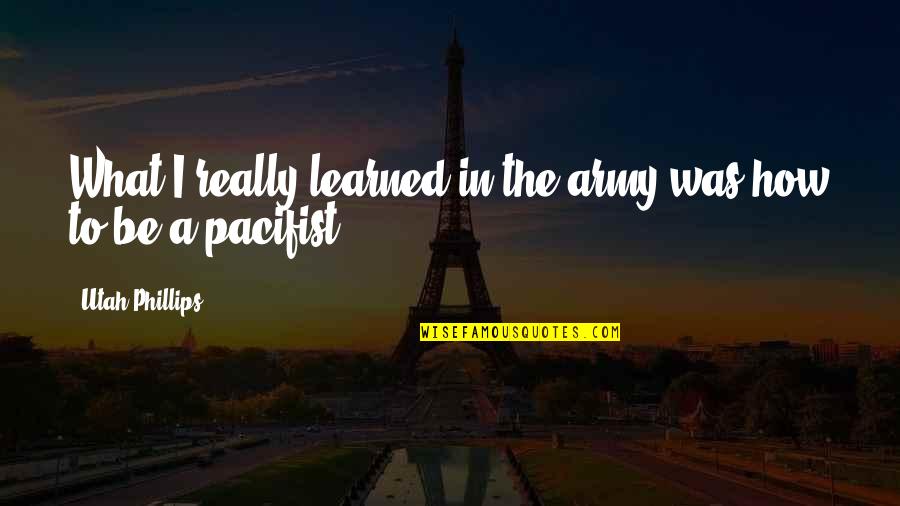 Caratterizzare Quotes By Utah Phillips: What I really learned in the army was Caratterizzare Quotes By Utah Phillips: What I really learned in the army was