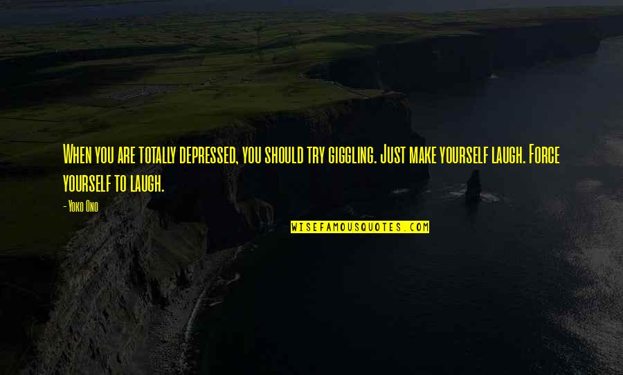 Caratterizzato Quotes By Yoko Ono: When you are totally depressed, you should try Caratterizzato Quotes By Yoko Ono: When you are totally depressed, you should try