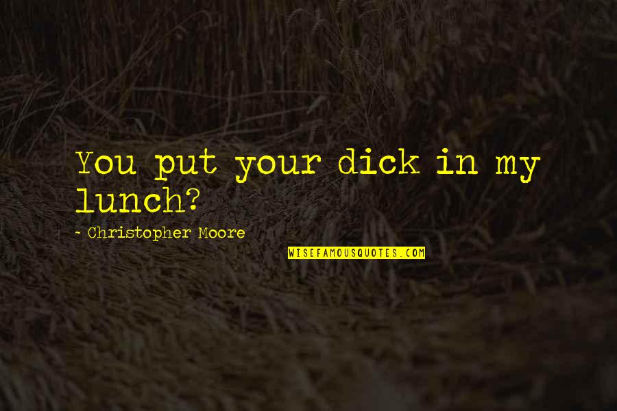 Caratterizzazione Termometro Quotes By Christopher Moore: You put your dick in my lunch?