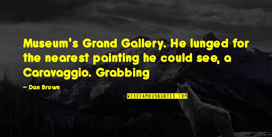 Caravaggio Quotes By Dan Brown: Museum's Grand Gallery. He lunged for the nearest