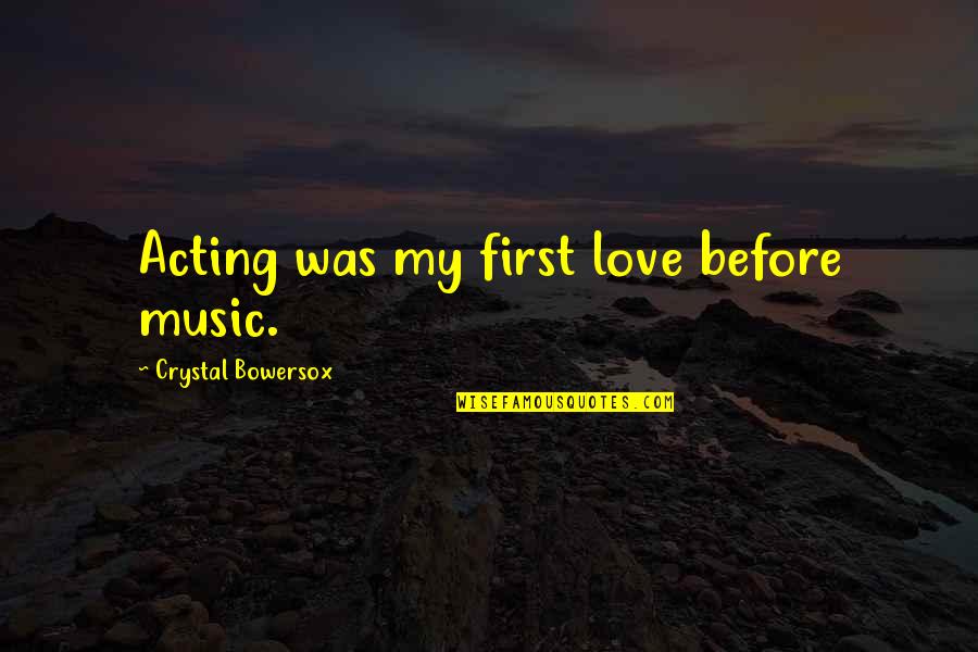 Caraval Quotes By Crystal Bowersox: Acting was my first love before music. Caraval Quotes By Crystal Bowersox: Acting was my first love before music.