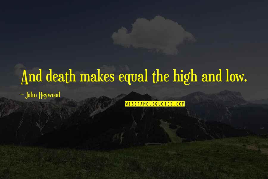 Caraval Quotes By John Heywood: And death makes equal the high and low. Caraval Quotes By John Heywood: And death makes equal the high and low.