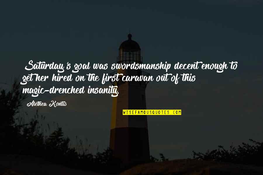 Caravan Quotes By Alethea Kontis: Saturday's goal was swordsmanship decent enough to get Caravan Quotes By Alethea Kontis: Saturday's goal was swordsmanship decent enough to get