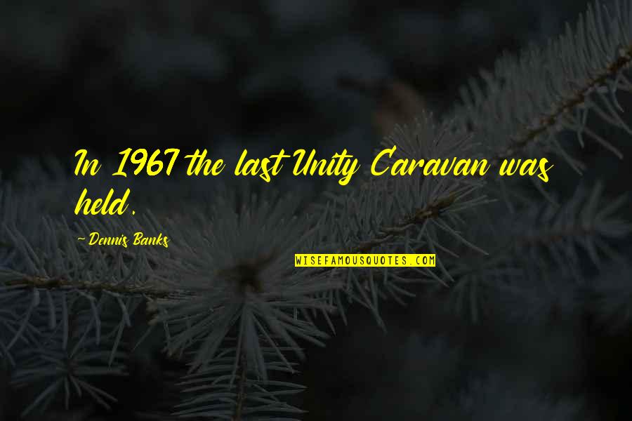 Caravan Quotes By Dennis Banks: In 1967 the last Unity Caravan was held.
