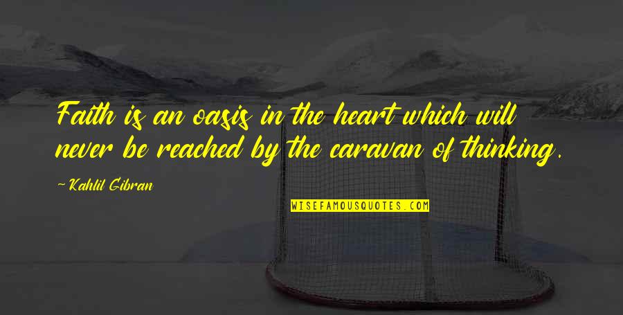 Caravan Quotes By Kahlil Gibran: Faith is an oasis in the heart which Caravan Quotes By Kahlil Gibran: Faith is an oasis in the heart which