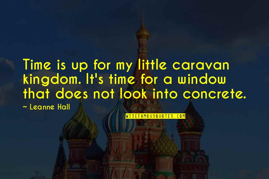 Caravan Quotes By Leanne Hall: Time is up for my little caravan kingdom.