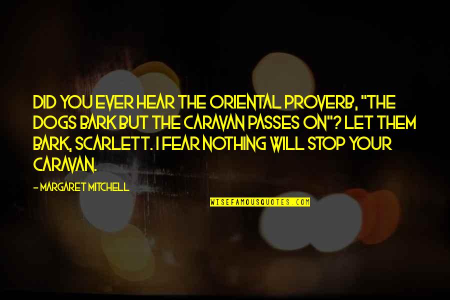 Caravan Quotes By Margaret Mitchell: Did you ever hear the Oriental proverb, "The Caravan Quotes By Margaret Mitchell: Did you ever hear the Oriental proverb, "The