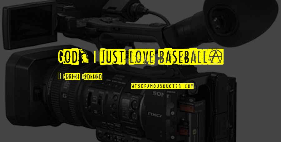 Caravan Quotes By Robert Redford: God, I just love baseball. Caravan Quotes By Robert Redford: God, I just love baseball.