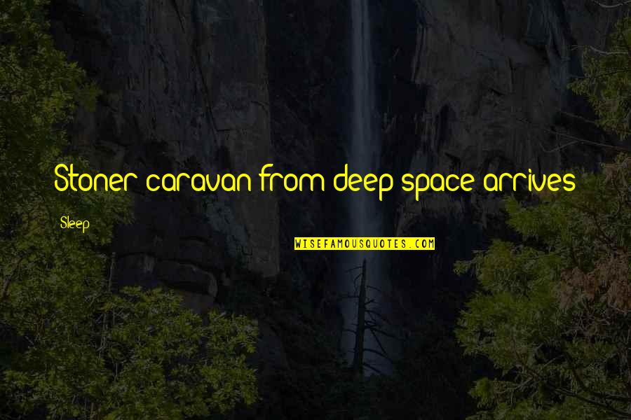 Caravan Quotes By Sleep: Stoner caravan from deep space arrives