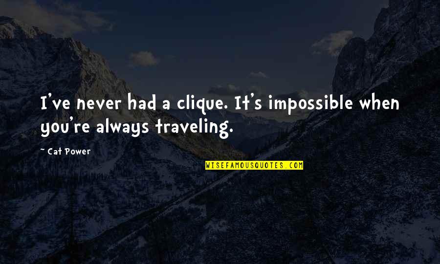 Caravan Travel Quotes By Cat Power: I've never had a clique. It's impossible when