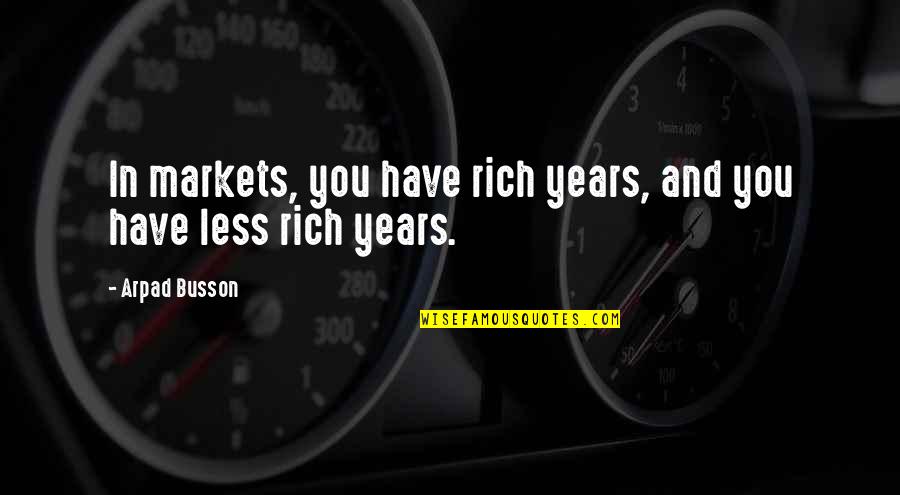 Caravanas Segunda Quotes By Arpad Busson: In markets, you have rich years, and you