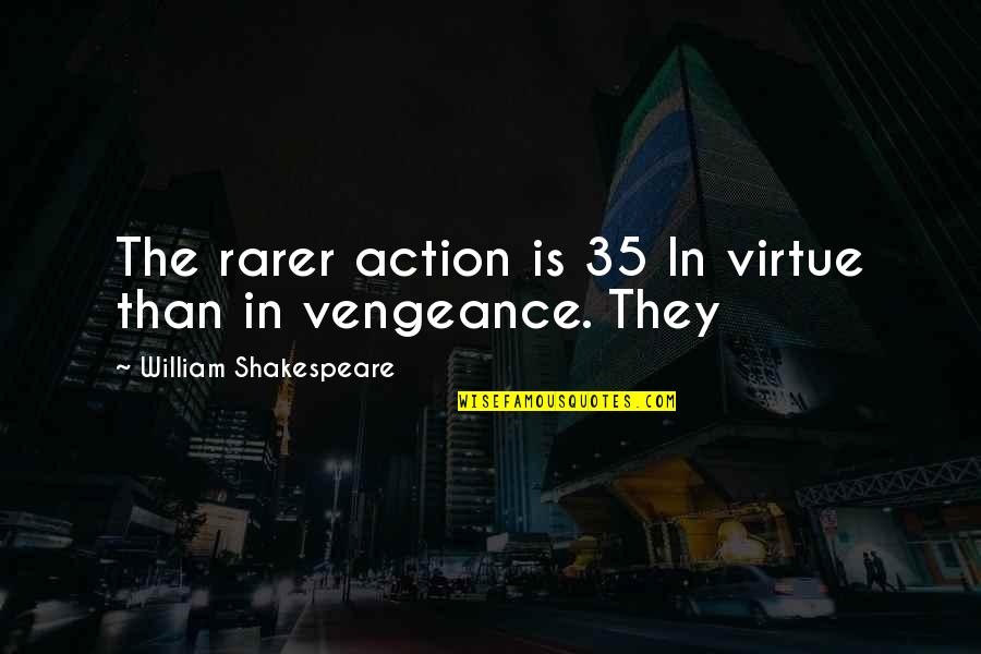 Caravane Cheese Quotes By William Shakespeare: The rarer action is 35 In virtue than