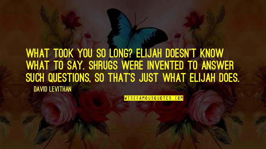 Caravans From Central America Quotes By David Levithan: What took you so long? Elijah doesn't know Caravans From Central America Quotes By David Levithan: What took you so long? Elijah doesn't know