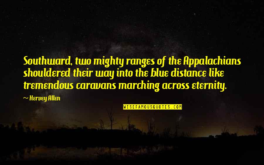 Caravans Quotes By Hervey Allen: Southward, two mighty ranges of the Appalachians shouldered
