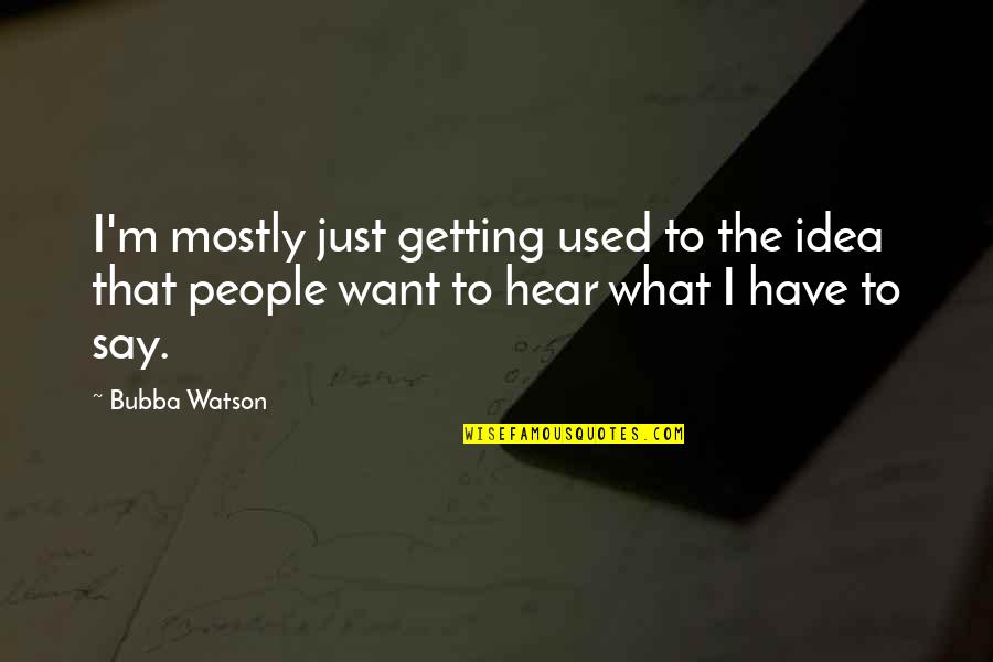 Caravela Portuguesa Quotes By Bubba Watson: I'm mostly just getting used to the idea