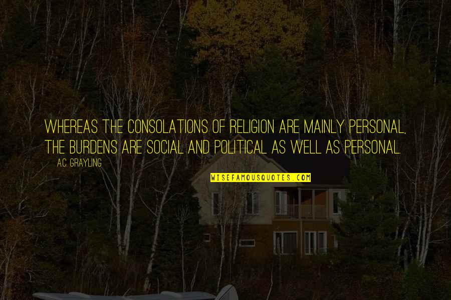 Caravelas Fall Quotes By A.C. Grayling: Whereas the consolations of religion are mainly personal, Caravelas Fall Quotes By A.C. Grayling: Whereas the consolations of religion are mainly personal,