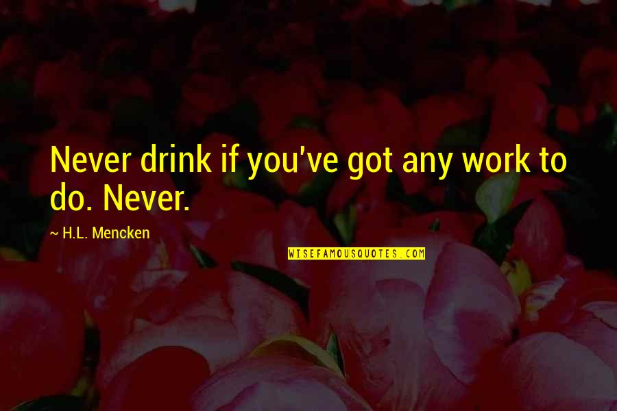 Caravella G D Llo Quotes By H.L. Mencken: Never drink if you've got any work to Caravella G D Llo Quotes By H.L. Mencken: Never drink if you've got any work to