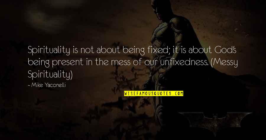 Caravella G D Llo Quotes By Mike Yaconelli: Spirituality is not about being fixed; it is Caravella G D Llo Quotes By Mike Yaconelli: Spirituality is not about being fixed; it is
