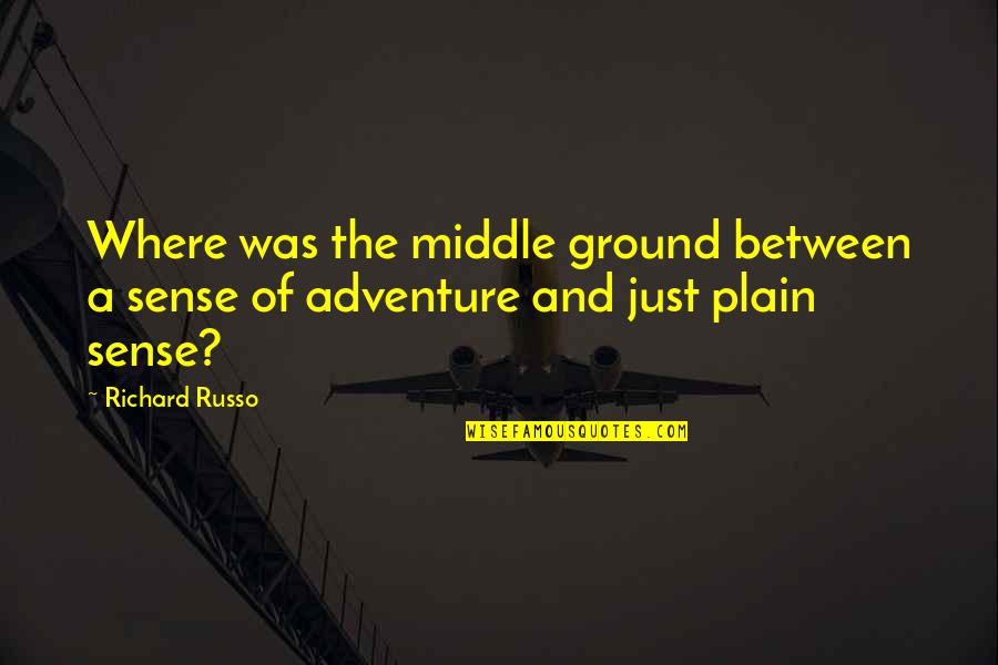 Caravelle Quotes By Richard Russo: Where was the middle ground between a sense