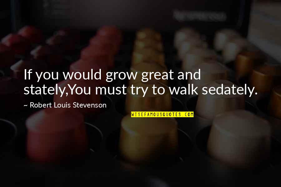 Caravetta Chicago Quotes By Robert Louis Stevenson: If you would grow great and stately,You must
