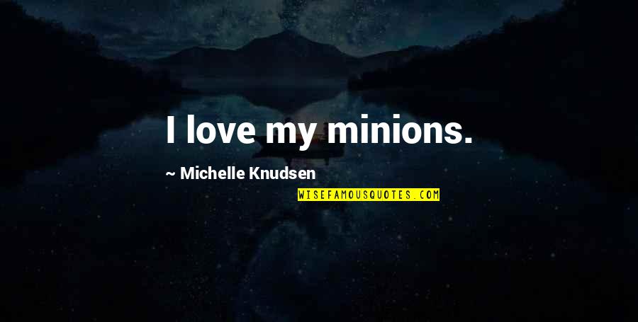 Caraviello Communications Quotes By Michelle Knudsen: I love my minions. Caraviello Communications Quotes By Michelle Knudsen: I love my minions.