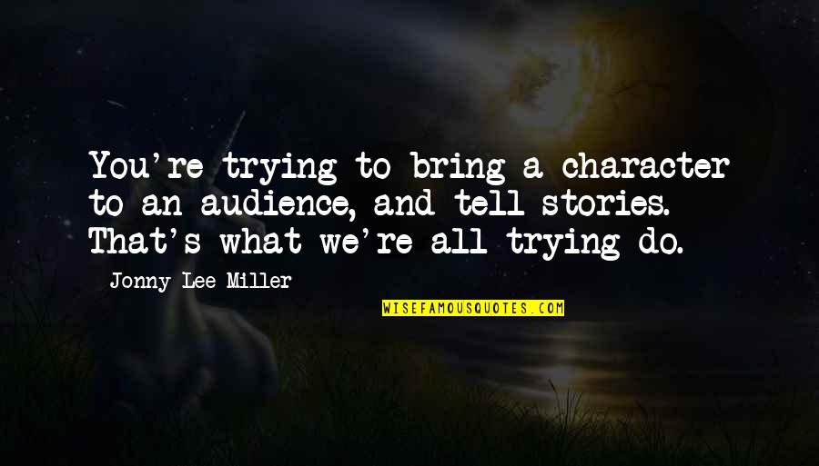 Caravilla Mobile Quotes By Jonny Lee Miller: You're trying to bring a character to an Caravilla Mobile Quotes By Jonny Lee Miller: You're trying to bring a character to an