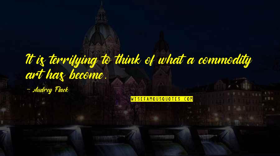 Carax Book Quotes By Audrey Flack: It is terrifying to think of what a