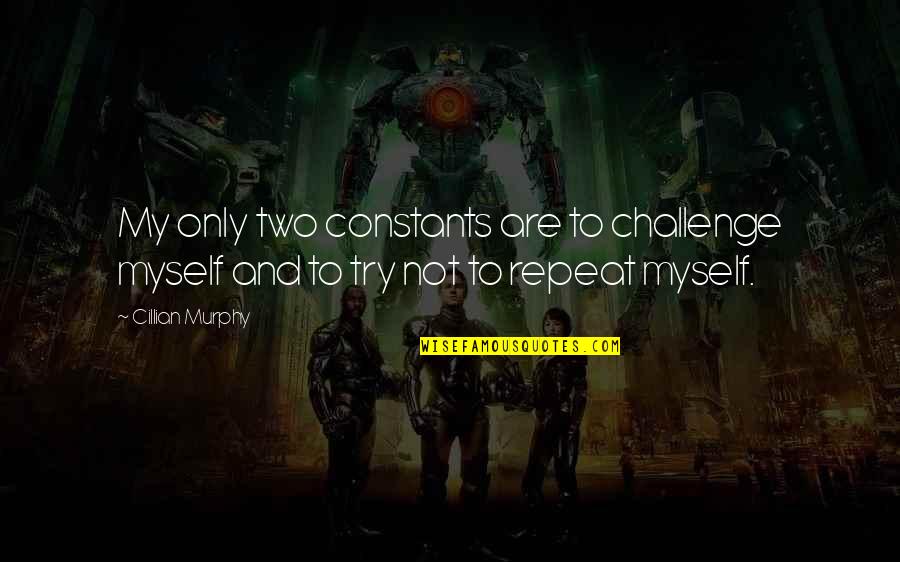 Carax Book Quotes By Cillian Murphy: My only two constants are to challenge myself