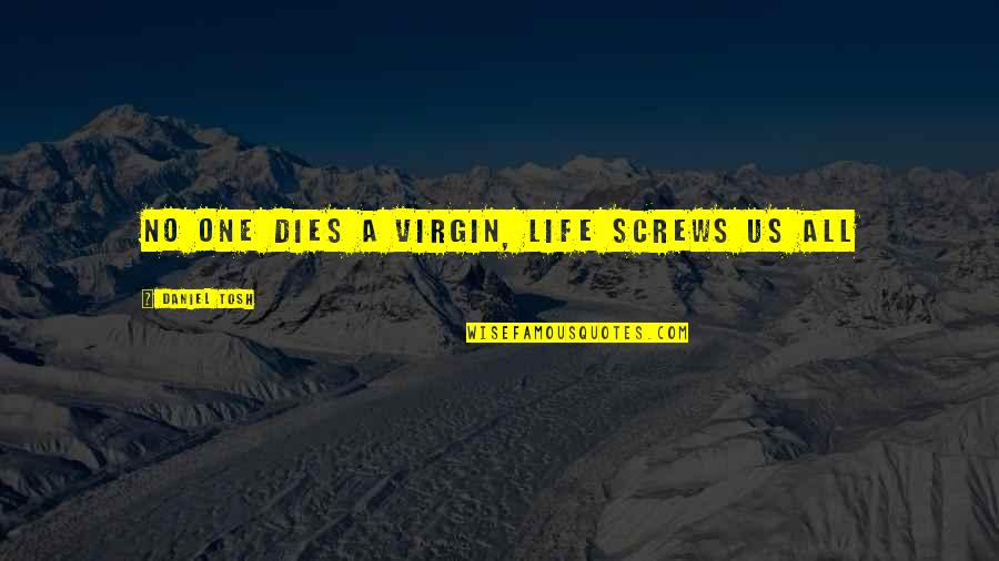 Carax Quotes By Daniel Tosh: No one dies a virgin, Life screws us