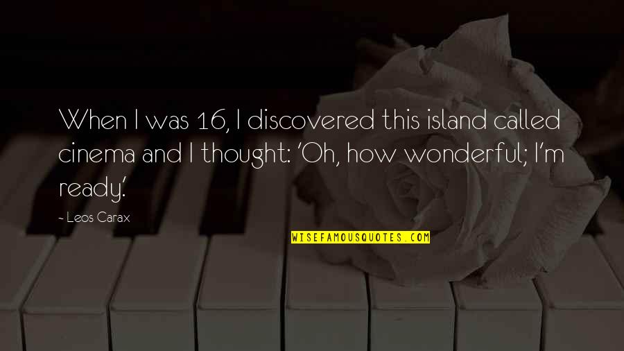 Carax Quotes By Leos Carax: When I was 16, I discovered this island Carax Quotes By Leos Carax: When I was 16, I discovered this island