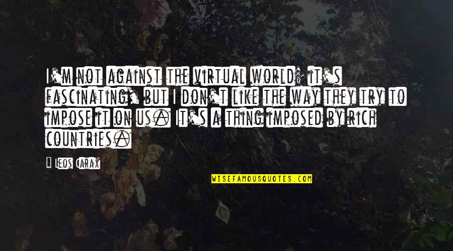 Carax Quotes By Leos Carax: I'm not against the virtual world; it's fascinating, Carax Quotes By Leos Carax: I'm not against the virtual world; it's fascinating,