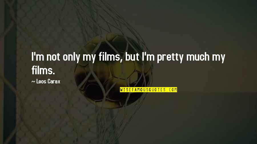 Carax Quotes By Leos Carax: I'm not only my films, but I'm pretty Carax Quotes By Leos Carax: I'm not only my films, but I'm pretty