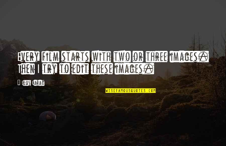 Carax Quotes By Leos Carax: Every film starts with two or three images.