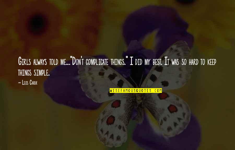 Carax Quotes By Leos Carax: Girls always told me..."Don't complicate things." I did Carax Quotes By Leos Carax: Girls always told me..."Don't complicate things." I did