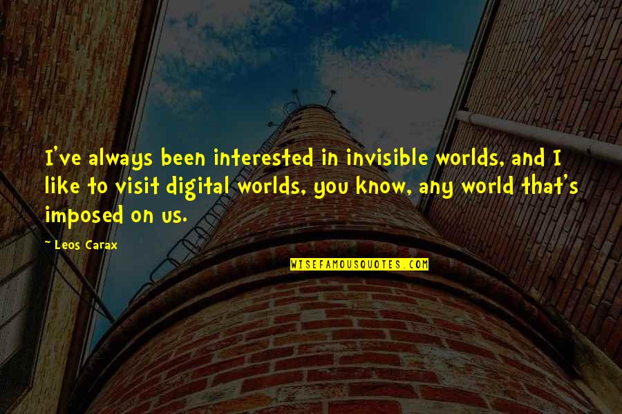 Carax Quotes By Leos Carax: I've always been interested in invisible worlds, and Carax Quotes By Leos Carax: I've always been interested in invisible worlds, and