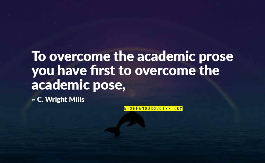 Caray Quotes By C. Wright Mills: To overcome the academic prose you have first