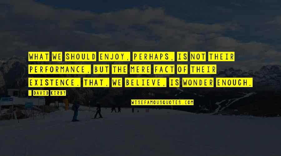 Carayon Pascale Quotes By David Kirby: What we should enjoy, perhaps, is not their Carayon Pascale Quotes By David Kirby: What we should enjoy, perhaps, is not their