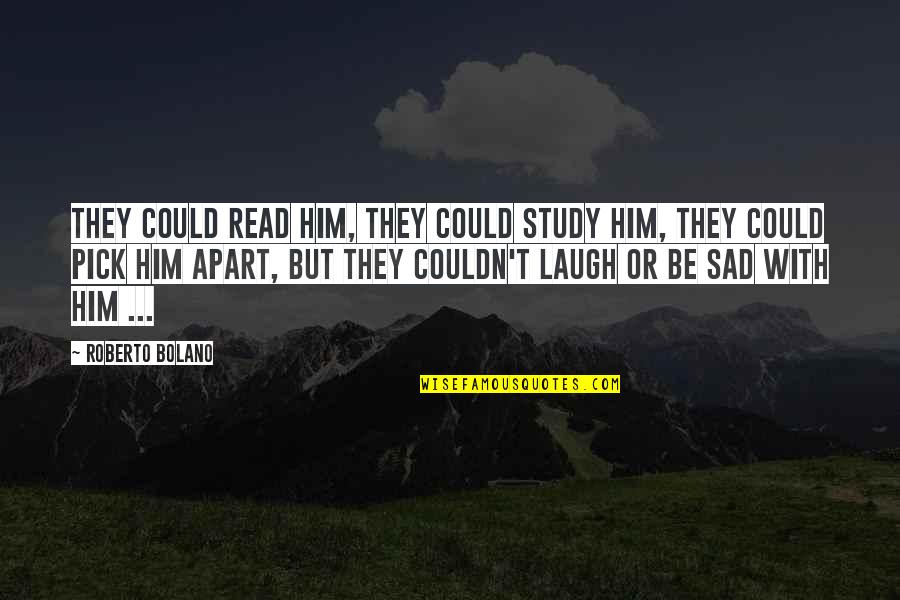 Carb Free Quotes By Roberto Bolano: They could read him, they could study him,