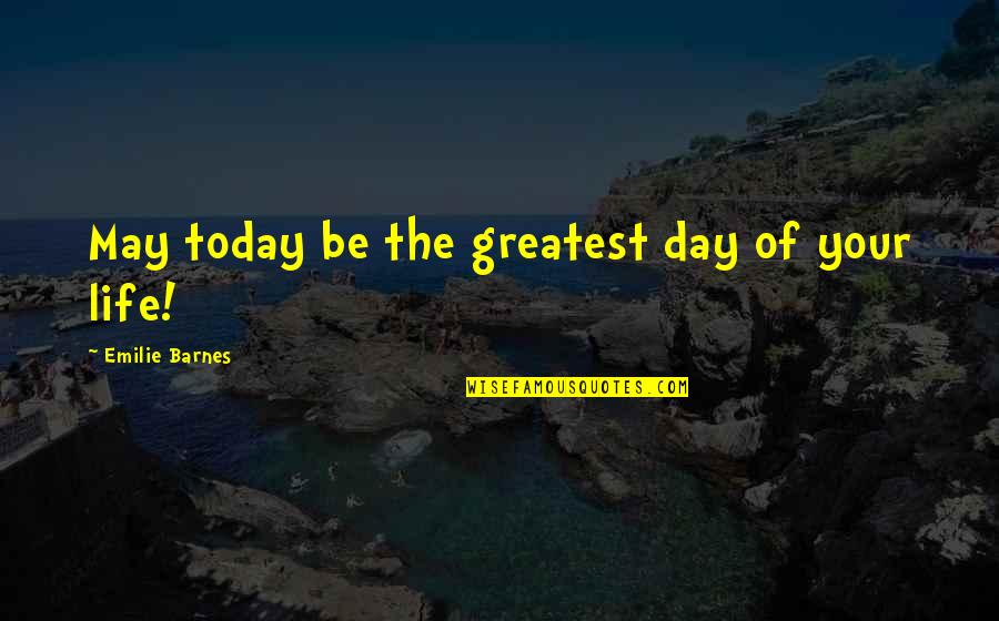 Carb Quotes By Emilie Barnes: May today be the greatest day of your