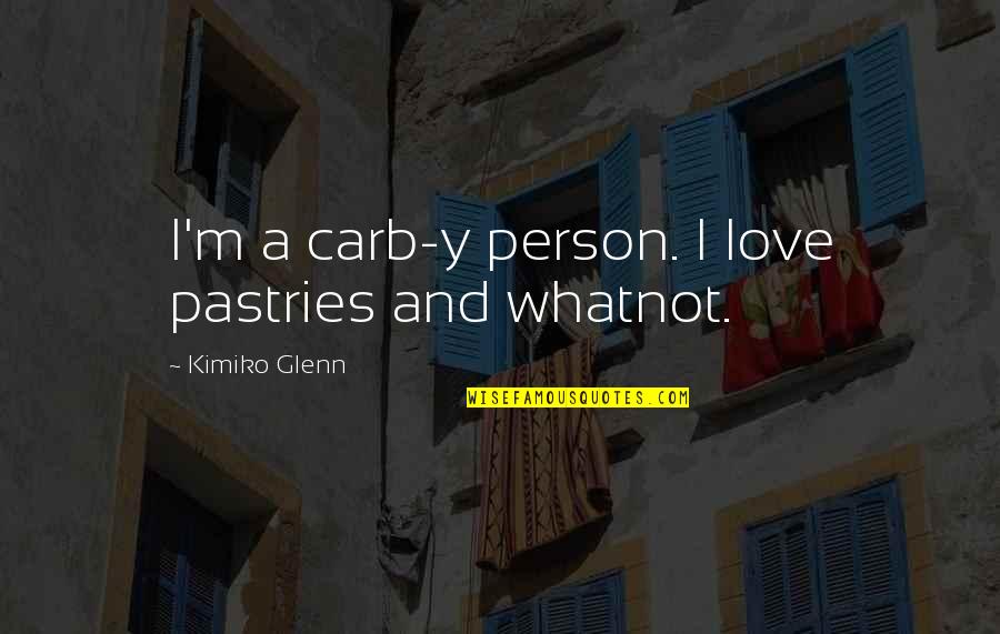 Carb Quotes By Kimiko Glenn: I'm a carb-y person. I love pastries and