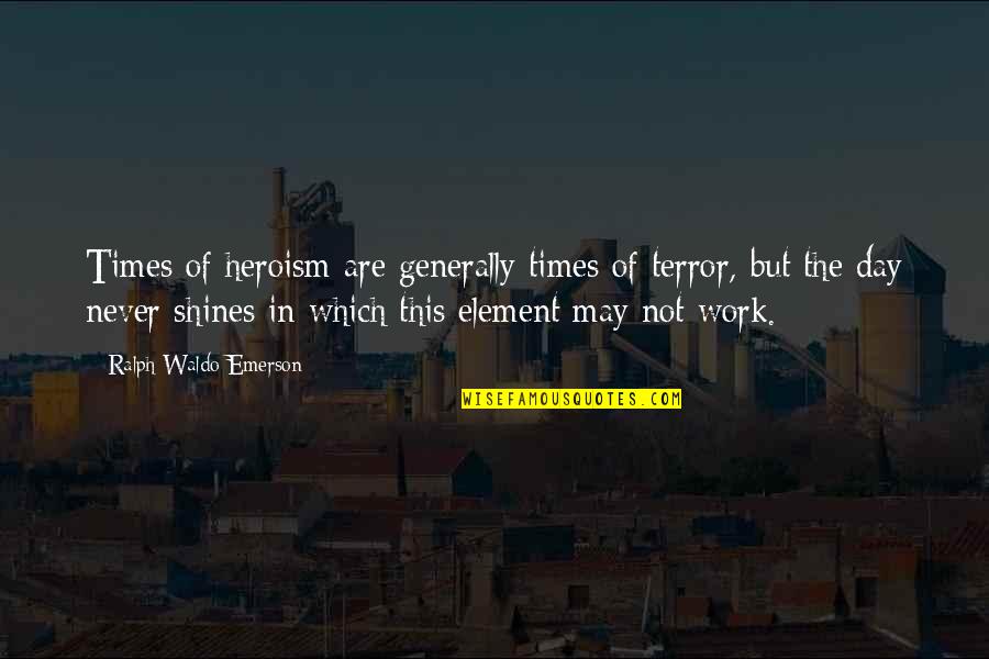 Carb Up Quotes By Ralph Waldo Emerson: Times of heroism are generally times of terror,