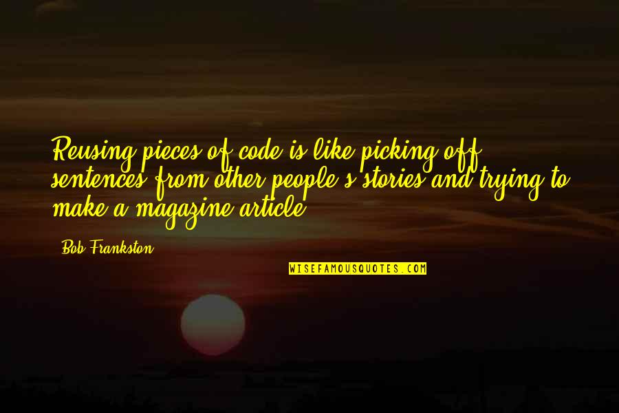 Carba Nada Quotes By Bob Frankston: Reusing pieces of code is like picking off Carba Nada Quotes By Bob Frankston: Reusing pieces of code is like picking off