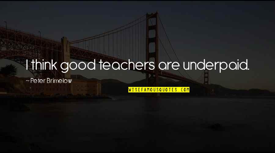 Carba Nada Quotes By Peter Brimelow: I think good teachers are underpaid. Carba Nada Quotes By Peter Brimelow: I think good teachers are underpaid.