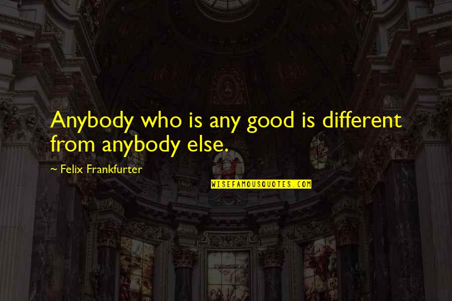 Carbajales Spain Quotes By Felix Frankfurter: Anybody who is any good is different from