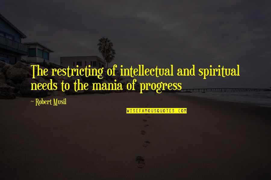 Carbajales Spain Quotes By Robert Musil: The restricting of intellectual and spiritual needs to