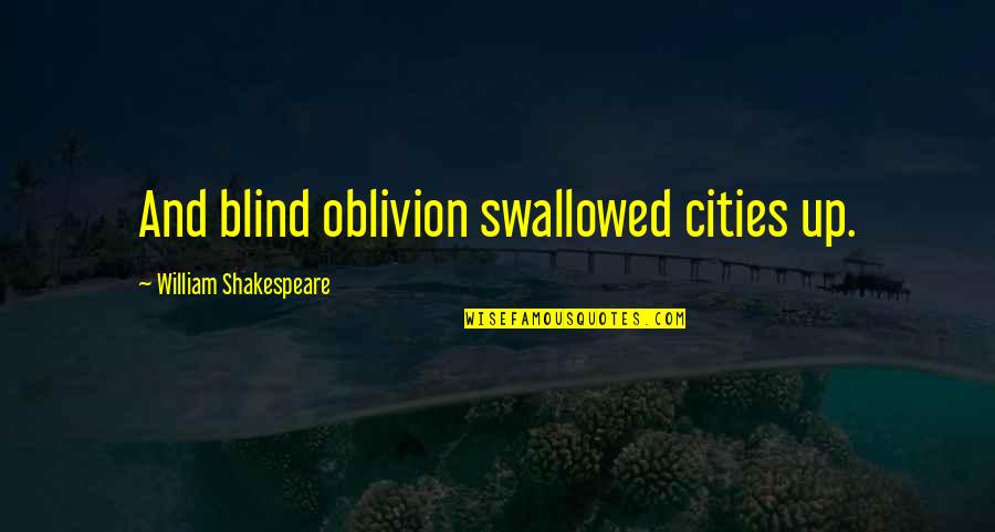 Carballeda Ningun Quotes By William Shakespeare: And blind oblivion swallowed cities up. Carballeda Ningun Quotes By William Shakespeare: And blind oblivion swallowed cities up.