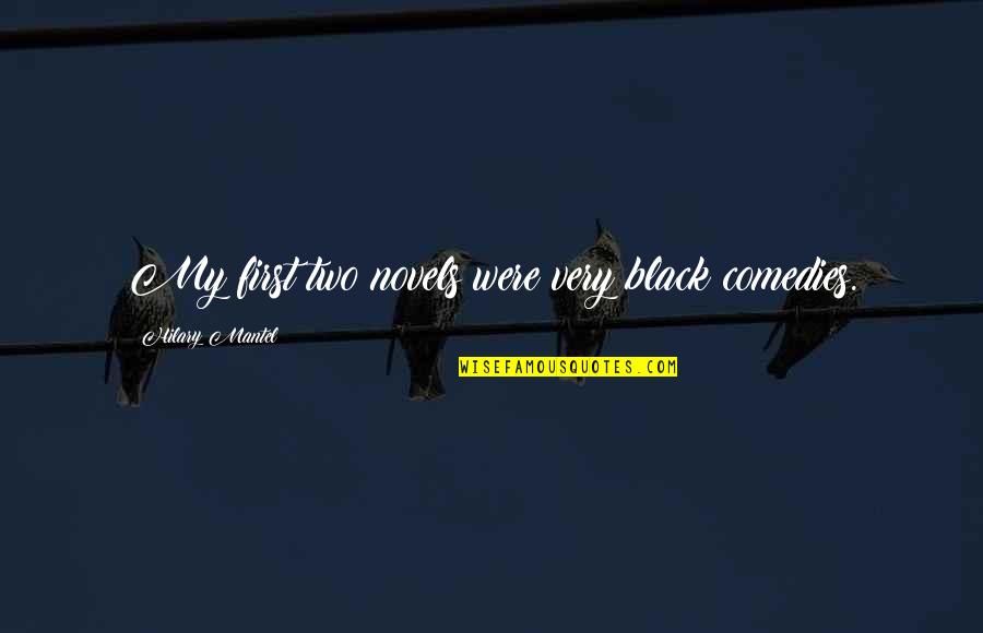 Carballo Tribes Quotes By Hilary Mantel: My first two novels were very black comedies. Carballo Tribes Quotes By Hilary Mantel: My first two novels were very black comedies.