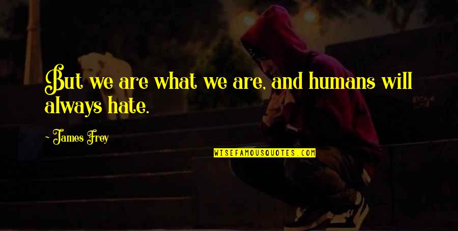 Carballo Tribes Quotes By James Frey: But we are what we are, and humans